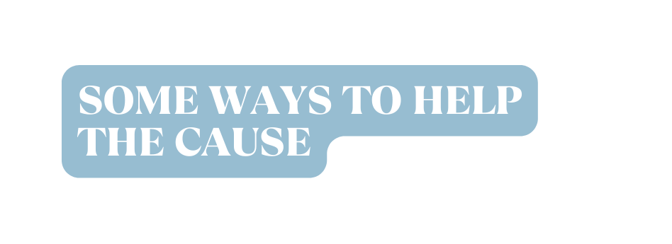 Some ways to help the cause