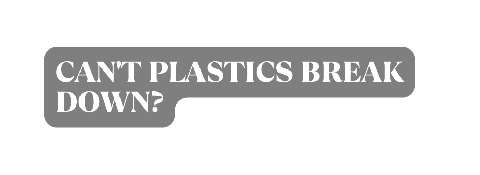 Can t Plastics Break Down